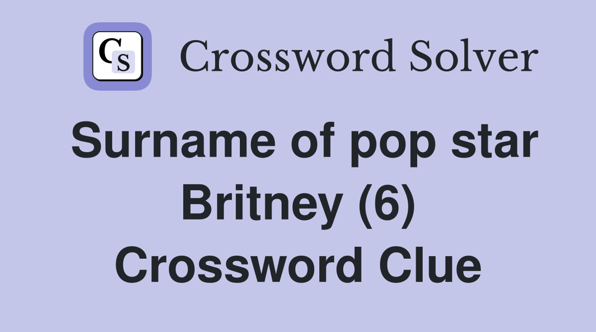 Surname of pop star Britney (6) Crossword Clue Answers Crossword Solver